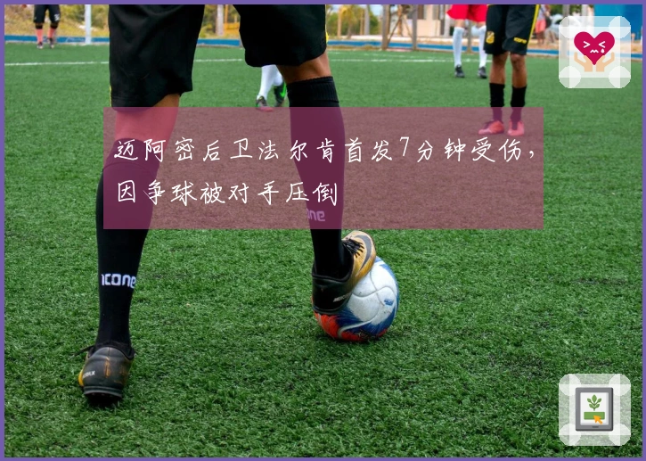 迈阿密后卫法尔肯首发7分钟受伤，因争球被对手压倒