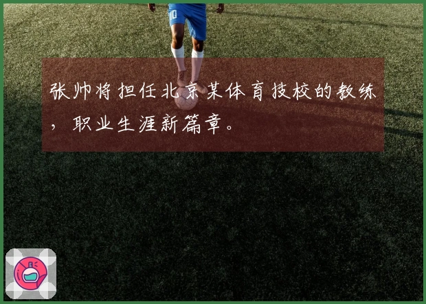张帅将担任北京某体育技校的教练，职业生涯新篇章。