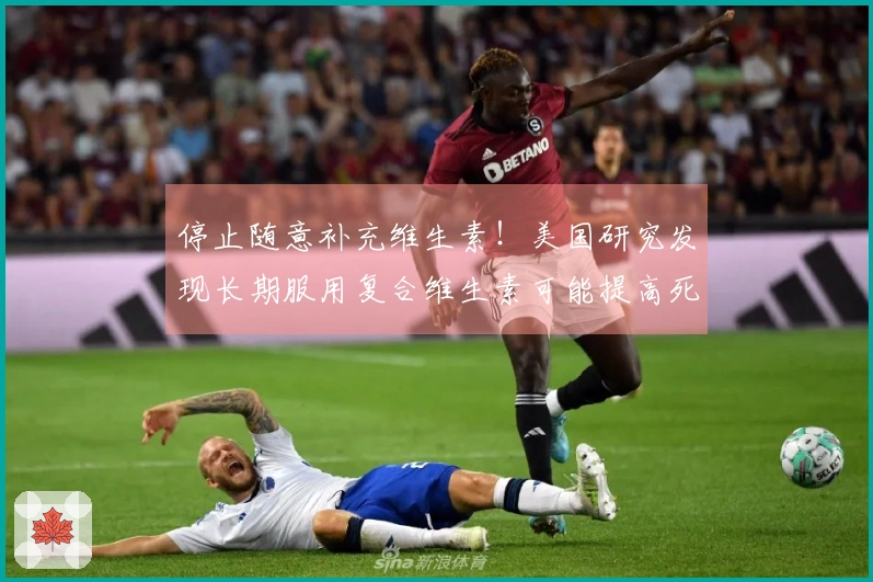 停止随意补充维生素！美国研究发现长期服用复合维生素可能提高死亡风险